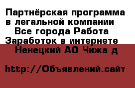 Партнёрская программа в легальной компании  - Все города Работа » Заработок в интернете   . Ненецкий АО,Чижа д.